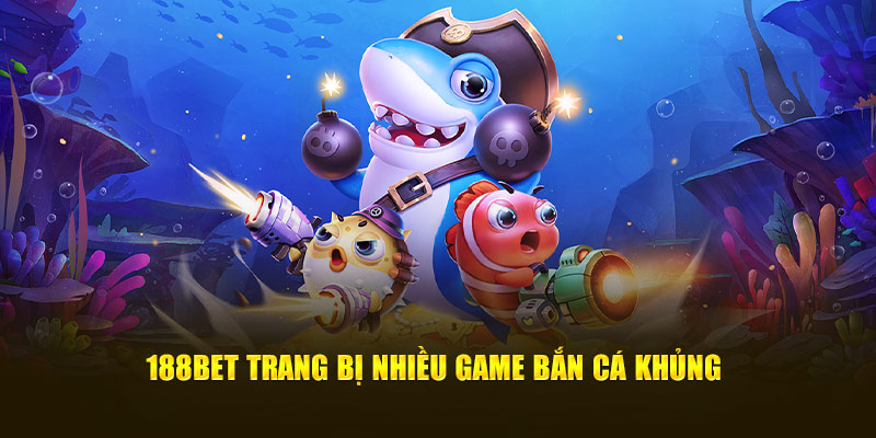 188Bet trang bị nhiều game bắn cá khủng
