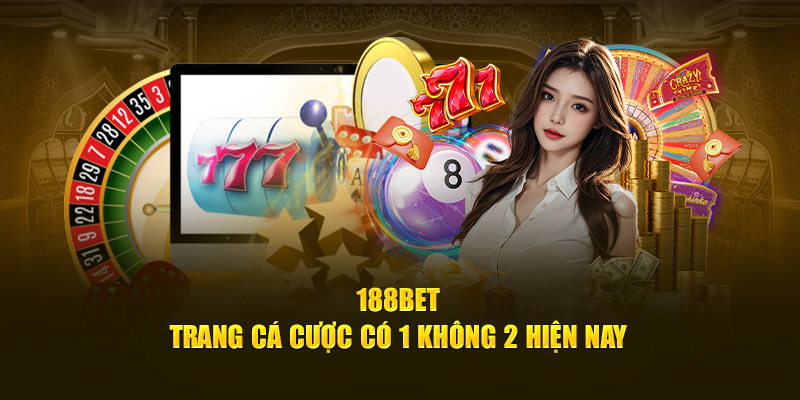 188Bet - Trang cá cược có 1 không 2 hiện nay