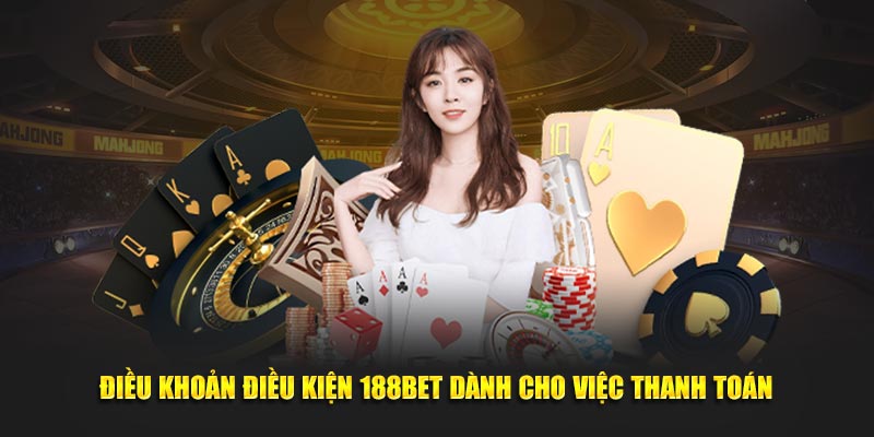 Điều khoản điều kiện 188Bet dành cho việc thanh toán
