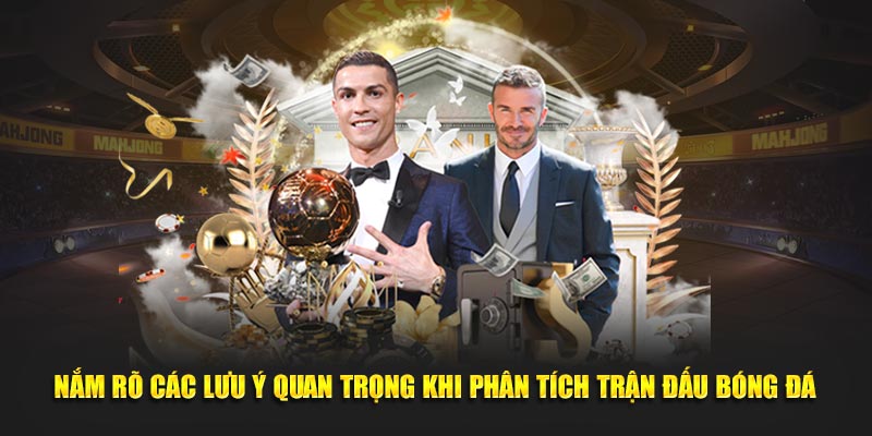 Nắm rõ các lưu ý quan trọng khi phân tích trận đấu bóng đá
