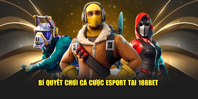 Bí quyết chơi cá cược esport tại 188bet
