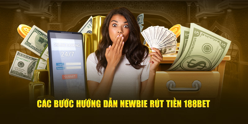 Các bước hướng dẫn newbie rút tiền 188bet
