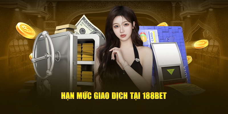 Hạn mức giao dịch tại 188bet
