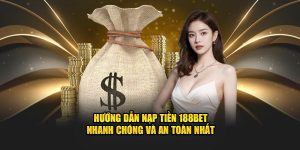 Hướng Dẫn Nạp Tiền 188bet Nhanh Chóng Và An Toàn Nhất