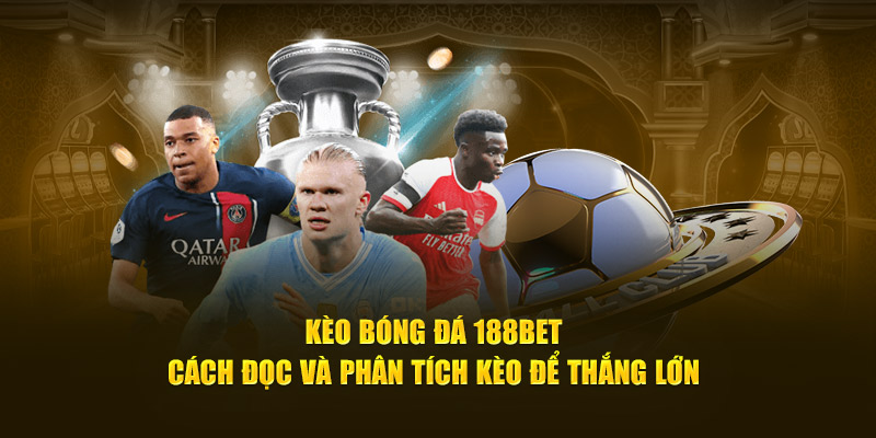 Kèo Bóng Đá 188bet: Cách Đọc Và Phân Tích Kèo Để Thắng Lớn