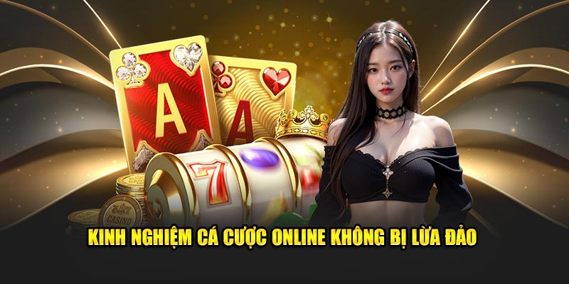 Kinh Nghiệm Cá Cược Online Không Bị Lừa Đảo