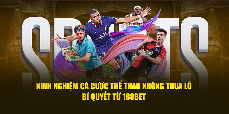 Kinh Nghiệm Cá Cược Thể Thao Không Thua Lỗ: Bí Quyết Từ 188bet