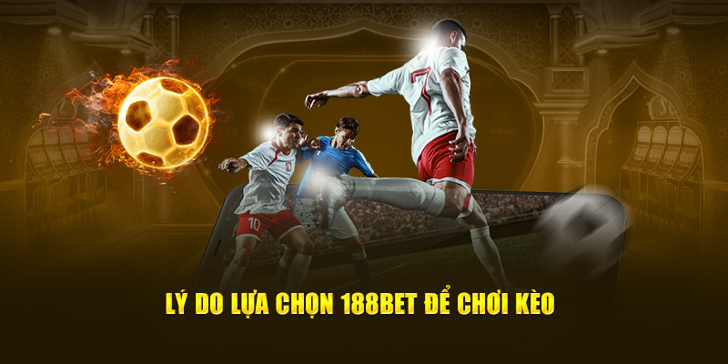 Lý do lựa chọn 188bet để chơi kèo 