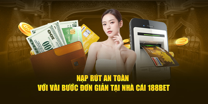 Nạp rút an toàn với vài bước đơn giản tại nhà cái 188Bet