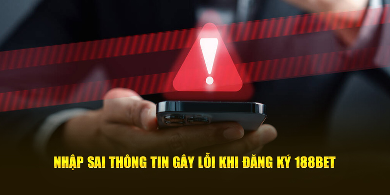 Nhập sai thông tin gây lỗi khi đăng ký 188Bet
