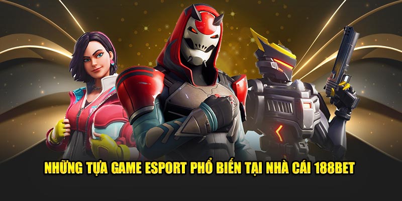 Những tựa game esport phổ biến tại nhà cái 188bet
