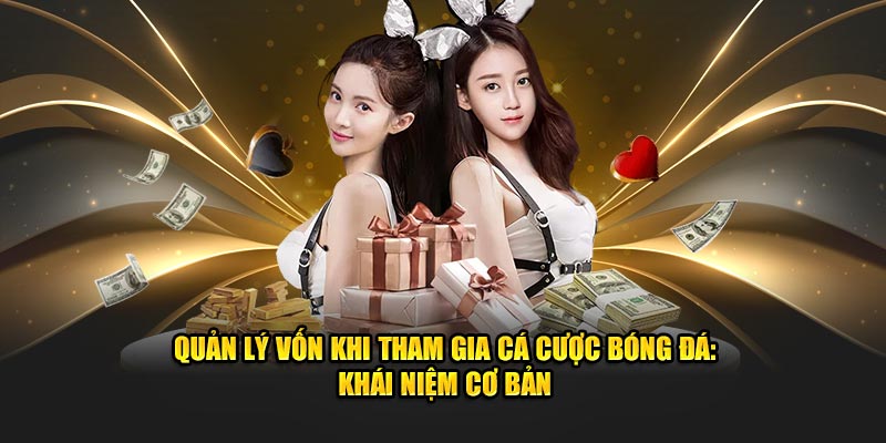 Quản lý vốn khi tham gia cá cược bóng đá: Khái niệm cơ bản 
