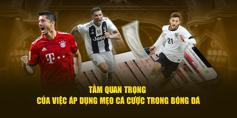 Tầm quan trọng của việc áp dụng mẹo cá cược trong bóng đá
